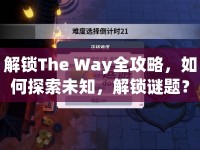 解鎖The Way全攻略，如何探索未知，解鎖謎題？