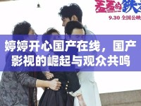 婷婷開心國產(chǎn)在線，國產(chǎn)影視的崛起與觀眾共鳴