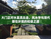 大門正對(duì)水直流出去，風(fēng)水學(xué)與現(xiàn)代居住環(huán)境的和諧之道