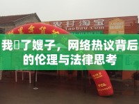 我胔了嫂子，網(wǎng)絡(luò)熱議背后的倫理與法律思考