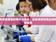 探索尿意來襲的奇妙與挑戰(zhàn)，當(dāng)尿液自然流出時(shí)的獨(dú)特體驗(yàn)