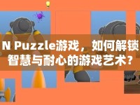 N Puzzle游戲，如何解鎖智慧與耐心的游戲藝術(shù)？