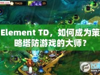 Element TD，如何成為策略塔防游戲的大師？