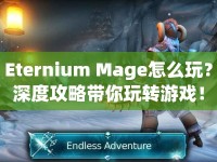 Eternium Mage怎么玩？深度攻略帶你玩轉(zhuǎn)游戲！