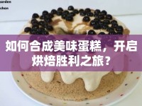 如何合成美味蛋糕，開啟烘焙勝利之旅？