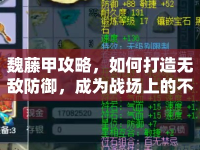 魏藤甲攻略，如何打造無(wú)敵防御，成為戰(zhàn)場(chǎng)上的不敗神話？