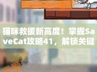 貓咪救援新高度！掌握SaveCat攻略41，解鎖關(guān)鍵策略！
