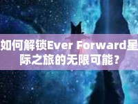 如何解鎖Ever Forward星際之旅的無限可能？