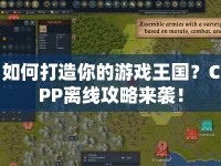 如何打造你的游戲王國？CPP離線攻略來襲！