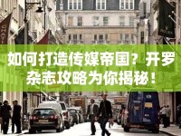 如何打造傳媒帝國？開羅雜志攻略為你揭秘！