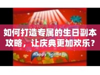 如何打造專屬的生日副本攻略，讓慶典更加歡樂？