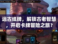 遠(yuǎn)古紙牌，解鎖古老智慧，開啟卡牌冒險之旅？