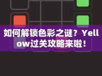 如何解鎖色彩之謎？Yellow過(guò)關(guān)攻略來(lái)啦！