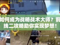 如何成為戰(zhàn)略戰(zhàn)術(shù)大師？前線二攻略助你實現(xiàn)夢想！