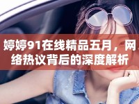 婷婷91在線精品五月，網(wǎng)絡(luò)熱議背后的深度解析