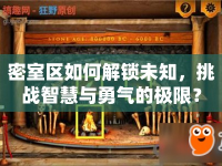 密室區(qū)如何解鎖未知，挑戰(zhàn)智慧與勇氣的極限？
