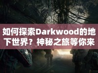 如何探索Darkwood的地下世界？神秘之旅等你來(lái)揭秘！