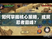 如何掌握核心策略，成就忍者巔峰？