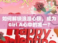 如何解鎖浪漫心鎖，成為Girl A心中的唯一？