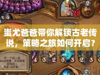 蚩尤爸爸帶你解鎖古老傳說，策略之旅如何開啟？