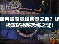 如何破解冤魂密室之謎？終極攻略揭秘恐怖之謎！