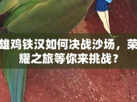 雄雞鐵漢如何決戰(zhàn)沙場(chǎng)，榮耀之旅等你來(lái)挑戰(zhàn)？