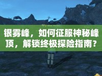 銀霧峰，如何征服神秘峰頂，解鎖終極探險指南？