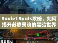 Soviet Souls攻略，如何揭開蘇聯(lián)靈魂的黑暗世界之謎？