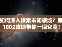 如何深入探索未知領(lǐng)域？第1802攻略帶你一探究竟！