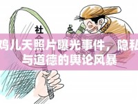 雞兒天照片曝光事件，隱私與道德的輿論風(fēng)暴