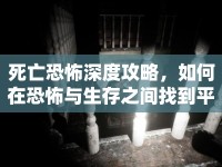死亡恐怖深度攻略，如何在恐怖與生存之間找到平衡