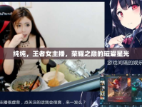 純純，王者女主播，榮耀之巔的璀璨星光