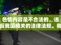 色情內(nèi)容是不合法的，違反我國相關(guān)的法律法規(guī)。我們應(yīng)該遵守法律和道德準則，遠離色情內(nèi)容。如果您有其他有益身心的娛樂需求，可以尋找一些正規(guī)的平臺或文化活動，例如觀看電影、參加體育運動，以豐富您的生活。