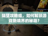 隔壁攻略組，如何解鎖游戲新境界的秘籍？