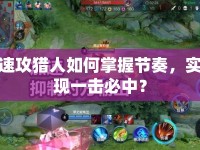 速攻獵人如何掌握節(jié)奏，實(shí)現(xiàn)一擊必中？