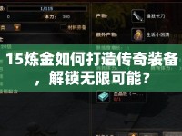 15煉金如何打造傳奇裝備，解鎖無(wú)限可能？