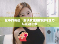 左手的奇跡，解鎖女主播的獨特魅力與互動藝術(shù)