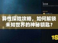 異性探險攻略，如何解鎖未知世界的神秘鑰匙？