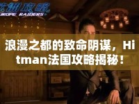 浪漫之都的致命陰謀，Hitman法國(guó)攻略揭秘！