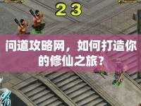 問(wèn)道攻略網(wǎng)，如何打造你的修仙之旅？
