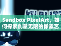 Sandbox PixelArt，如何探索創(chuàng)意無限的像素藝術(shù)世界？