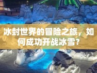 冰封世界的冒險之旅，如何成功開戰(zhàn)冰雪？