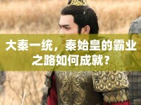 大秦一統(tǒng)，秦始皇的霸業(yè)之路如何成就？