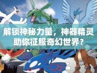 解鎖神秘力量，神器精靈助你征服奇幻世界？
