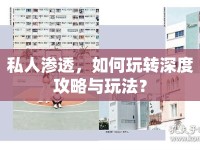 私人滲透，如何玩轉(zhuǎn)深度攻略與玩法？