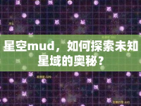 星空mud，如何探索未知星域的奧秘？