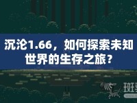 沉淪1.66，如何探索未知世界的生存之旅？