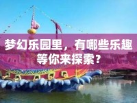 夢(mèng)幻樂園里，有哪些樂趣等你來(lái)探索？