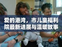 愛(ài)的港灣，市兒童福利院最新進(jìn)展與溫暖故事