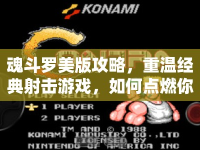 魂斗羅美版攻略，重溫經(jīng)典射擊游戲，如何點(diǎn)燃你的熱血與激情？